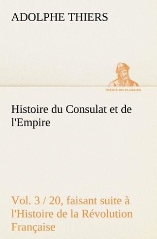 Histoire du Consulat et de l'Empire, (Vol. 3 / 20) faisant suite à l'Histoire de la Révolution Franç