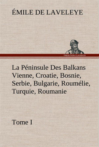 La Péninsule Des Balkans Vienne, Croatie, Bosnie, Serbie, Bulgarie, Roumélie, Turquie, Roumanie — To