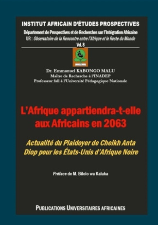 L'Afrique appartiendra-t-elle aux Africains en 2063 ?. Plaidoyer de Cheikh Anta Diop pour les États-
