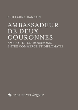 Ambassadeur de deux couronnes. Amelot et les Bourbons, entre commerce et diplomatie