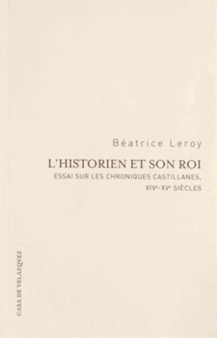 L'historien et son roi. Essai sur les chroniques castillanes, XIVe-XVe siècles