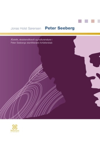 Peter Seeberg. Æstetik, eksistensfilosofi og kulturanalyse i Peter Seebergs skønlitterære forfatters