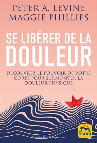 Se libérer de la douleur. Découvrez le pouvoir de votre corps pour surmonter la douleur physique