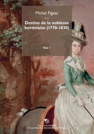 Destins de la noblesse bordelaise (1770-1830). Volume 1