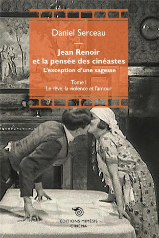 Jean Renoir et la pensée des cinéastes. L'exception d'une sagesse Tome 1, Le rêve, la violence et l’