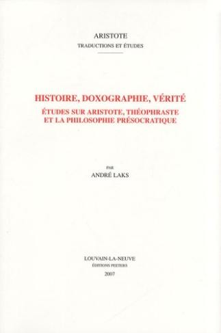 HISTOIRE, DOXOGRAPHIE, VERITE ETUDES SUR ARISTOTE, THEOPHRASTE ET LA PHILOSOPHIE PRESOCRATIQUE