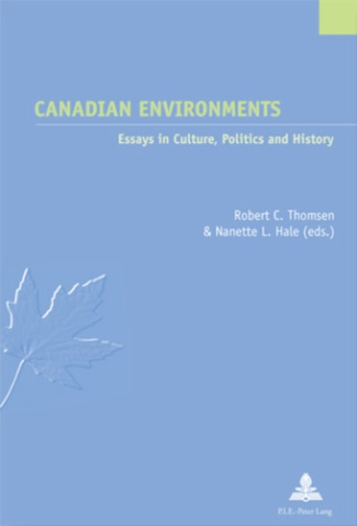 Canadian Environments. Essays in Culture, Politics and History