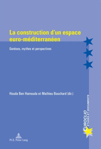La construction d'un espace euro-méditerranéen. Genèses, mythes et perspectives