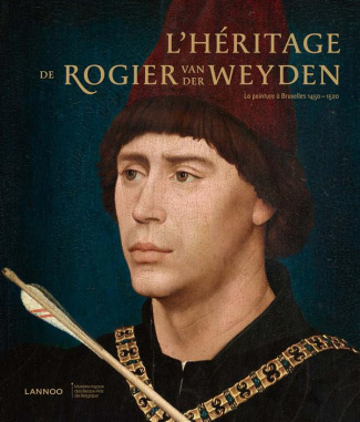 L'héritage de Rogier van der Weyden. La peinture à Bruxelles 1450-1520