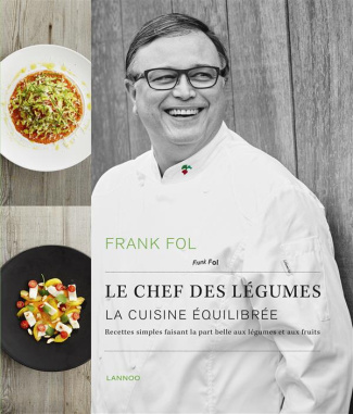 Frank Fol, le chef des légumes. La cuisine équilibrée : recettes simples faisant la part belle aux l
