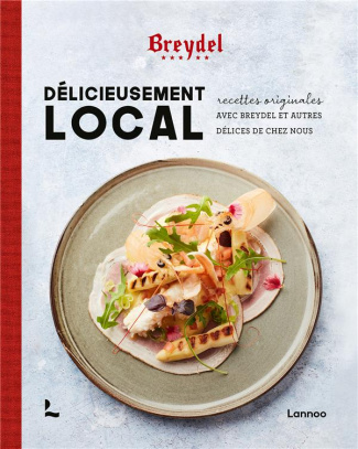 Délicieusement local. Recettes originales avec Breydel et autres délices de chez nous
