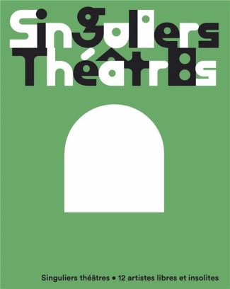 Singuliers théâtres. 12 artistes libres et insolites