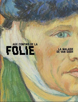 Aux confins de la folie. La maladie de Van Gogh