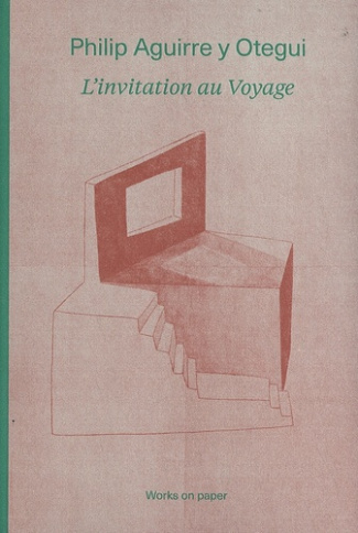 Philip Aguirre y Otegui. L'invitation au voyage - Works on paper, édition français-anglais-néerlanda
