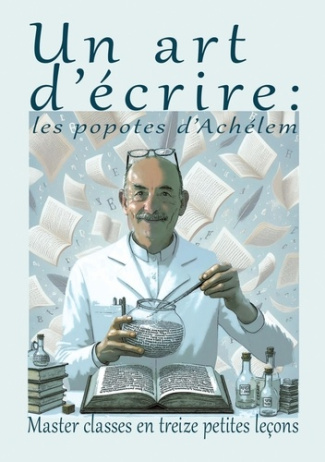 UN ART D'ÉCRIRE : les popotes d'Achélem. Master classes en treize petites leçons