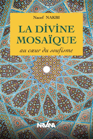 La Divine Mosaïque . Au coeur du soufisme