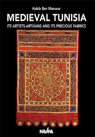 MEDIEVAL TUNISIA - ITS ARTISTS-ARTISANS AND ITS PRECIOUS FABRICS