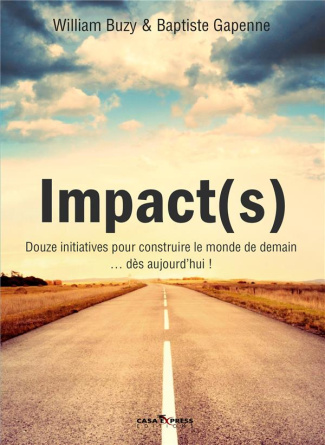 Impact(s). Douze initiatives pour construire le monde de demain... dès aujourd?hu