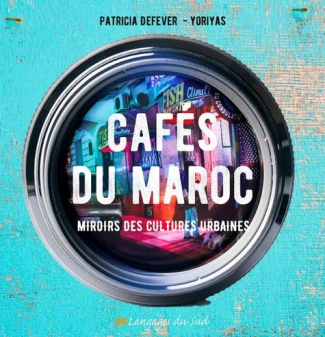 Cafés du Maroc. Miroirs des cultures urbaines
