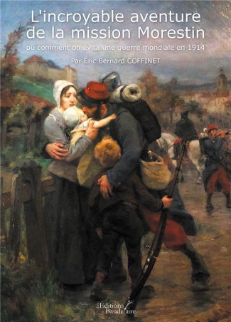 L'incroyable aventure de la mission Morestin ou comment on évita une guerre mondiale en 1914
