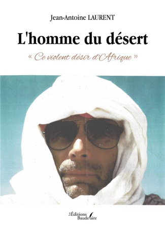 L'homme du désert. « Ce violent désir d'Afrique »