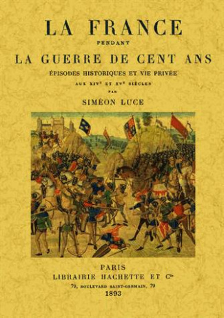 La France pendant la Guerre de cent ans. Episodes historiques et vie privée aux XIVe et XVe siècles,