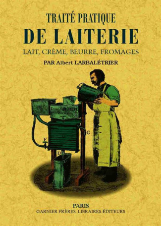 Traité pratique de laiterie. Lait, crème, beurre, fromages