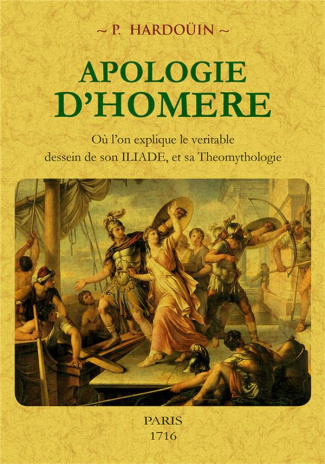 Apologie d'Homère. Où l'on explique le véritable dessein de son Iliade, et sa theomythologie