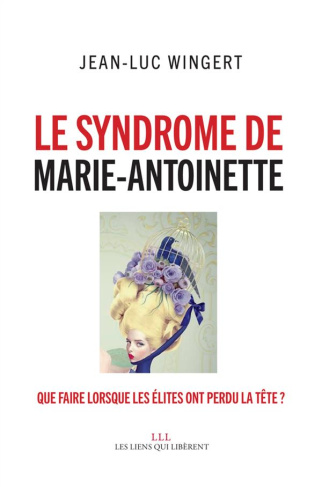 Le syndrome de Marie-Antoinette. Que faire lorsque les élites ont perdu la tête ?