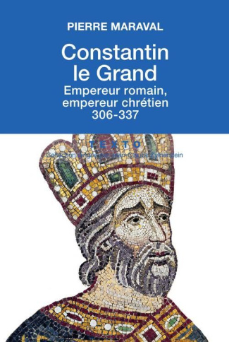 Constantin le Grand. Empereur romain, empereur chrétien (306-337)