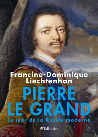 Pierre le Grand. Le premier empereur de toutes les Russies