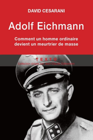 Adolf Eichmann. Comment un homme ordinaire devient un meurtrier de masse