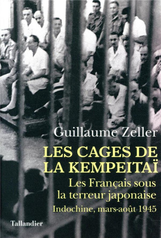 Les Cages de la Kempeitaï. Les Français sous la terreur japonaise, Indochine, mars-août 1945