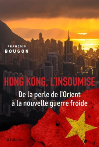 Hong Kong, l'insoumise. De la perle de l'Orient à l'emprise chinoise