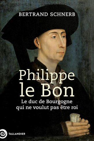 Philippe le Bon. Le duc de Bourgogne qui ne voulut pas être roi