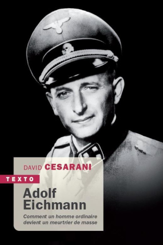 Adolf Eichmann. Comment un homme ordinaire devient un meurtrier de masse