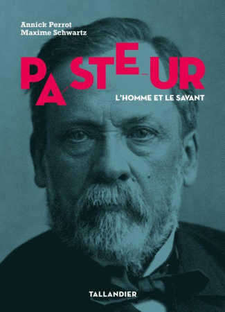 Pasteur. L'homme et le savant