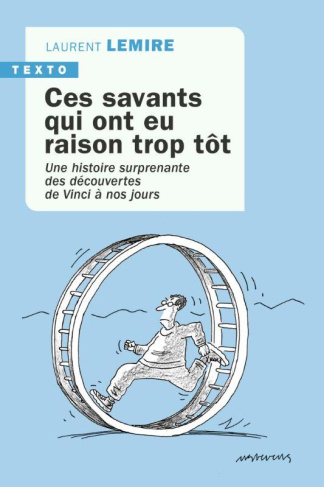 Ces savants qui ont eu raison trop tôt. Une histoire surprenante des découvertes de Vinci à nos jour