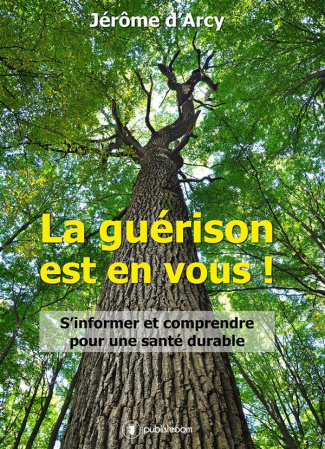 La guérison est en vous ! - s'informer et comprendre pour une santé durable