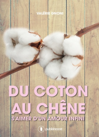 Du coton au chêne. S'aimer d'un amour infini