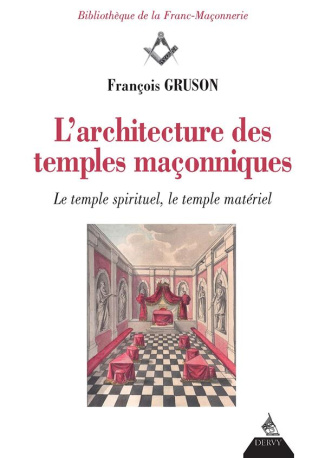 L'architecture des temples maçonniques. Le temple spirituel, le temple matériel