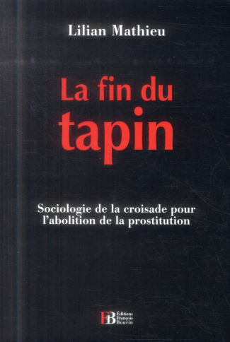 La fin du tapin. Sociologie de la croisade pour l'abolition de la prostitution