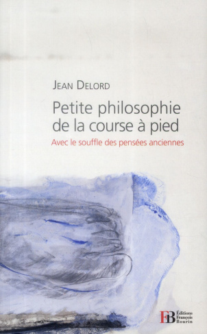 Petite philosophie de la course à pied. Avec le souffle des pensées anciennes