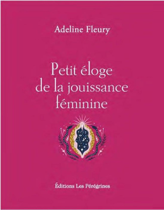 Petit éloge de la jouissance féminine. Edition revue et augmentée