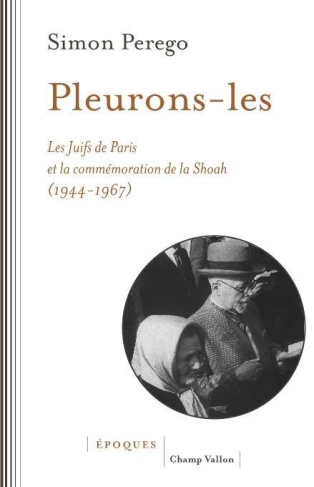 Pleurons-les. Les Juifs de Paris et la commémoration de la Shoah (1944-1967)