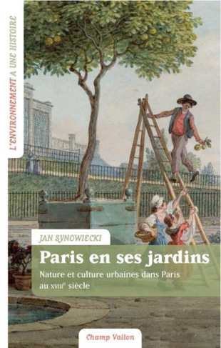 Paris en ses jardins - Nature et culture urbaines au XVIIIe. NATURE ET CULTURE URBAINES AU XVIIIE SI