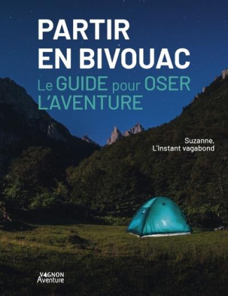 Partir en bivouac. Le guide pour oser l'aventure