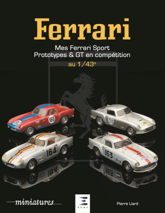 Mes Ferrari. Sport, prototypes et GT en compétition, 1940-1993 au 1/43