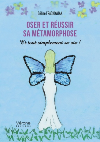 Oser et réussir sa métamorphose. Et tout simplement sa vie !