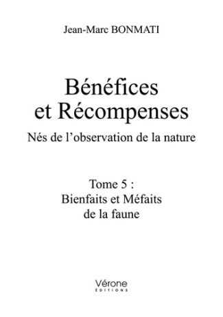 Bénéfices et récompenses. Nés de l'observation de la nature. Tome 5 : Bienfaits et Méfaits de la fau